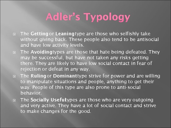 Adler’s Typology The Getting or Leaning type are those who selfishly take without giving