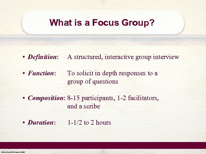 What is a Focus Group? • Definition: A structured, interactive group interview • Function: