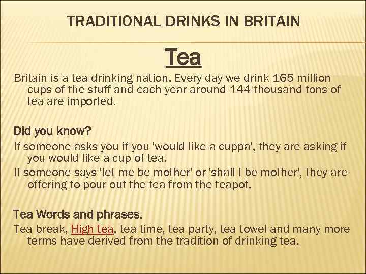 TRADITIONAL DRINKS IN BRITAIN Tea Britain is a tea-drinking nation. Every day we drink