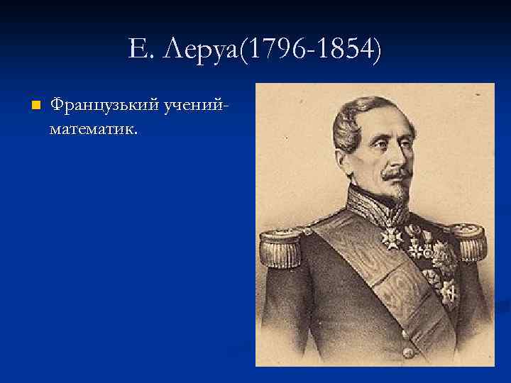 Е. Леруа(1796 -1854) n Французький ученийматематик. 