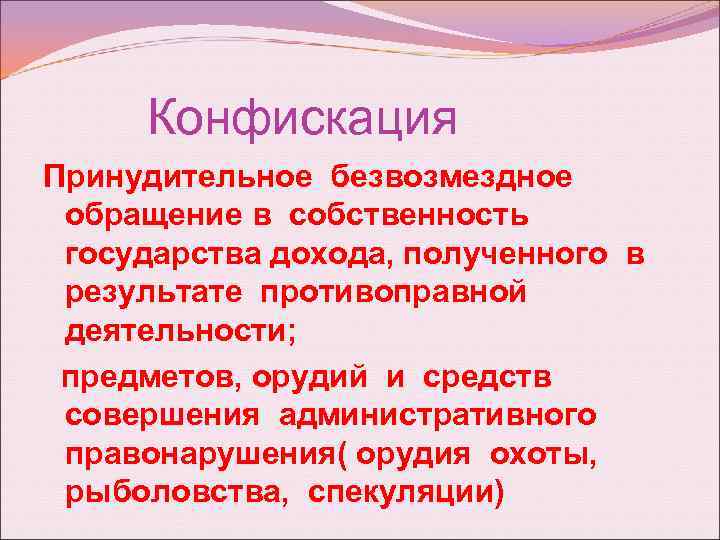 Конфискация Принудительное безвозмездное обращение в собственность государства дохода, полученного в результате противоправной деятельности; предметов,