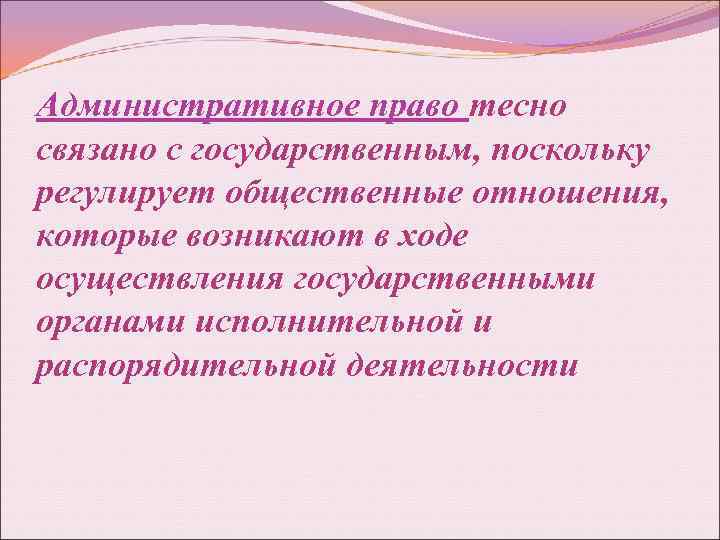 Административное право тесно связано с государственным, поскольку регулирует общественные отношения, которые возникают в ходе