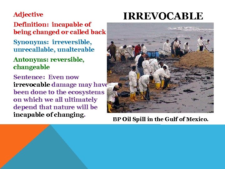 Adjective Definition: incapable of being changed or called back IRREVOCABLE Synonyms: irreversible, unrecallable, unalterable