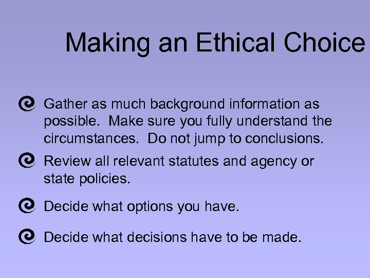 Making an Ethical Choice Gather as much background information as possible. Make sure you