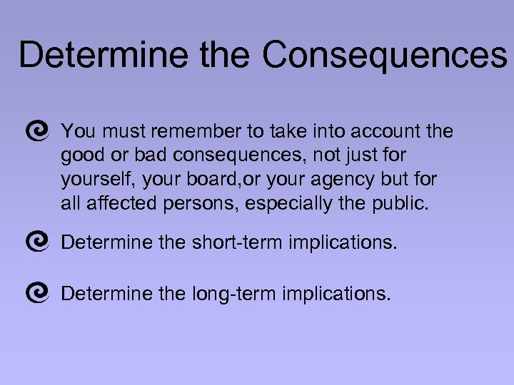 Determine the Consequences You must remember to take into account the good or bad