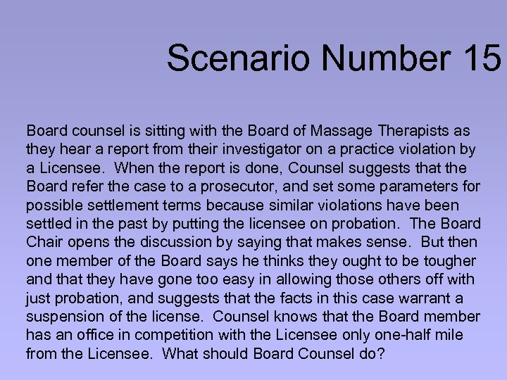 Scenario Number 15 Board counsel is sitting with the Board of Massage Therapists as