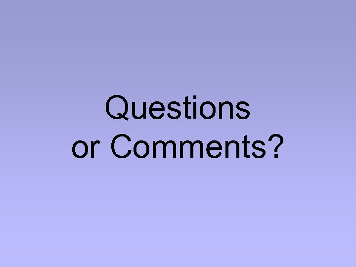 Questions or Comments? 