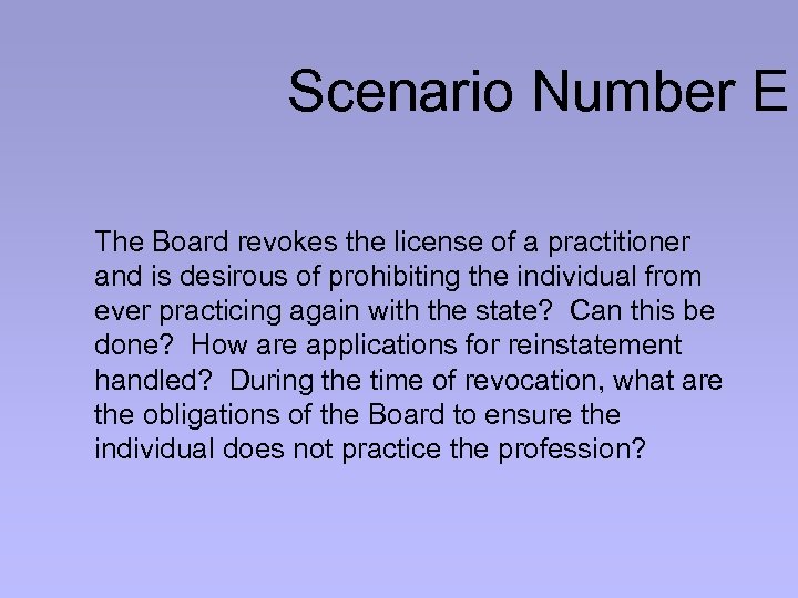Scenario Number E The Board revokes the license of a practitioner and is desirous