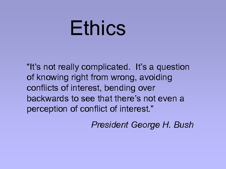 Ethics “It’s not really complicated. It’s a question of knowing right from wrong, avoiding