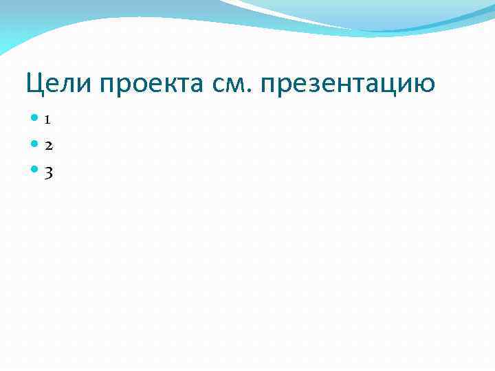 Цели проекта см. презентацию 1 2 3 