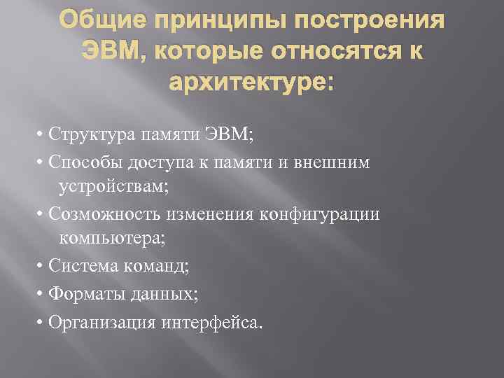 Общие принципы построения ЭВМ, которые относятся к архитектуре: • Структура памяти ЭВМ; • Способы