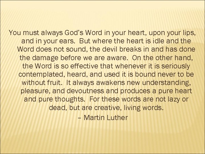 You must always God’s Word in your heart, upon your lips, and in your