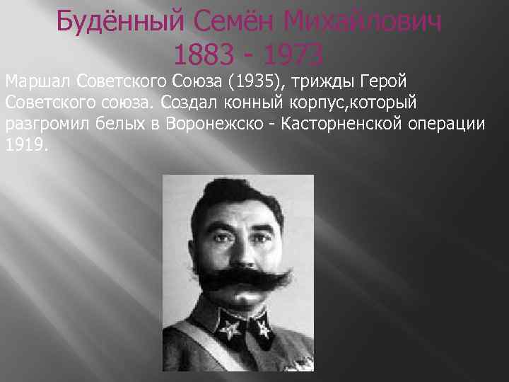 Будённый Семён Михайлович 1883 - 1973 Маршал Советского Союза (1935), трижды Герой Советского союза.