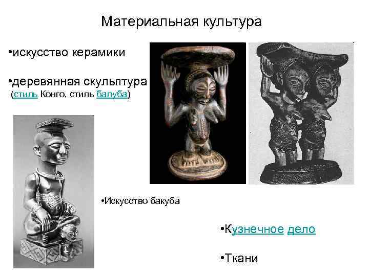 Материальная культура • искусство керамики • деревянная скульптура (стиль Конго, стиль балуба) • Искусство