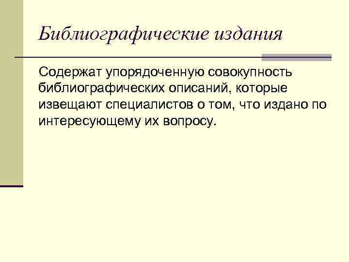 Библиографические издания Cодержат упорядоченную совокупность библиографических описаний, которые извещают специалистов о том, что издано