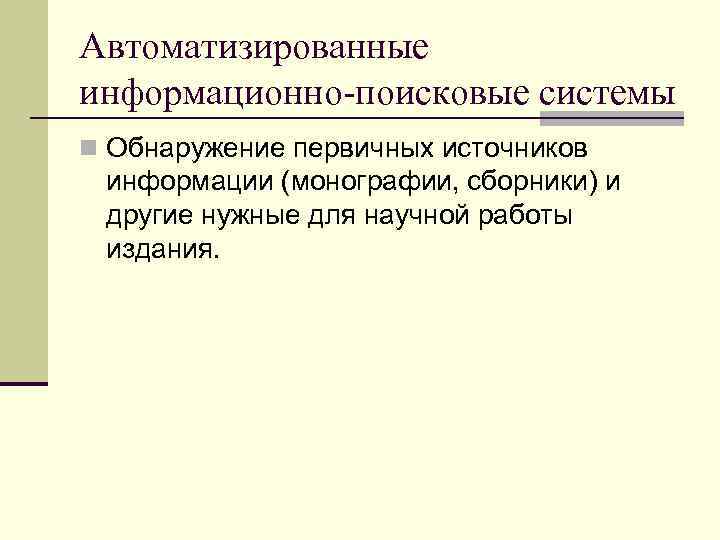 Автоматизированные информационно-поисковые системы n Обнаружение первичных источников информации (монографии, сборники) и другие нужные для