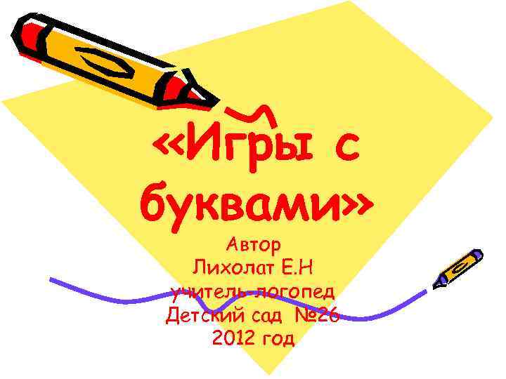  «Игры с буквами» Автор Лихолат Е. Н учитель-логопед Детский сад № 26 2012