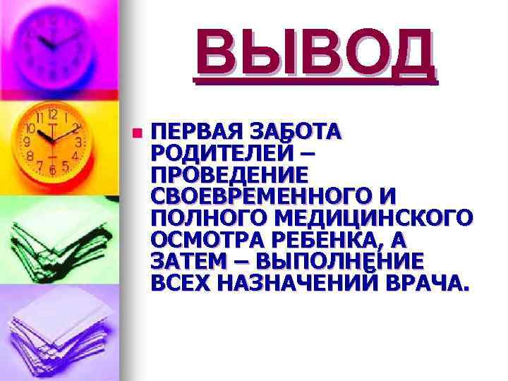 ВЫВОД n ПЕРВАЯ ЗАБОТА РОДИТЕЛЕЙ – ПРОВЕДЕНИЕ СВОЕВРЕМЕННОГО И ПОЛНОГО МЕДИЦИНСКОГО ОСМОТРА РЕБЕНКА, А