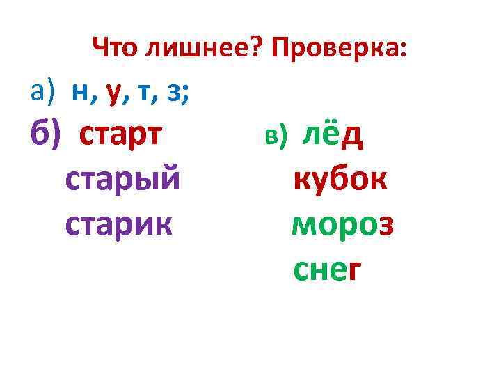 Что лишнее? Проверка: а) н, у, т, з; б) старт старый старик в) лёд