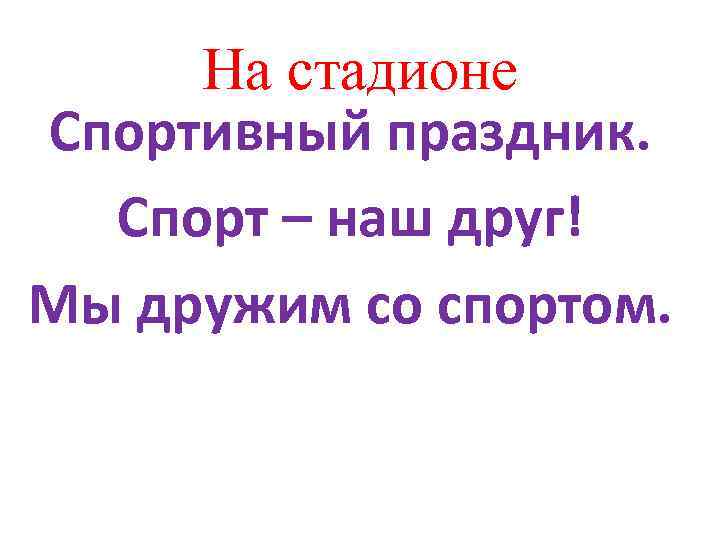 На стадионе Спортивный праздник. Спорт – наш друг! Мы дружим со спортом. 