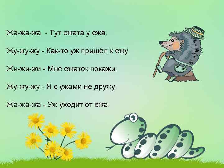 Жа-жа-жа - Тут ежата у ежа. Жу-жу-жу - Как-то уж пришёл к ежу. Жи-жи-жи