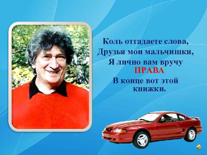 Коль отгадаете слова, Друзья мои мальчишки, Я лично вам вручу ПРАВА В конце вот