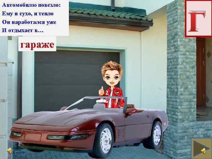 Автомобилю повезло: Ему и сухо, и тепло Он наработался уже И отдыхает в… гараже