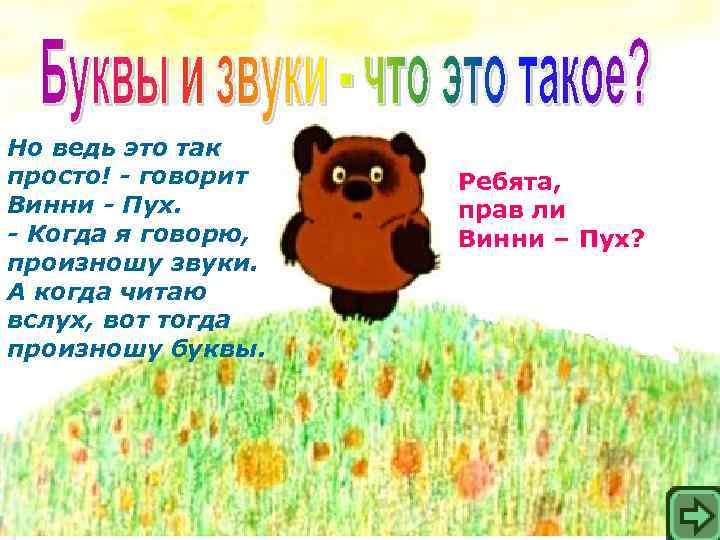 Но ведь это так просто! - говорит Винни - Пух. - Когда я говорю,