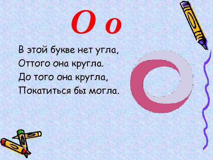 Оо В этой букве нет угла, Оттого она кругла. До того она кругла, Покатиться