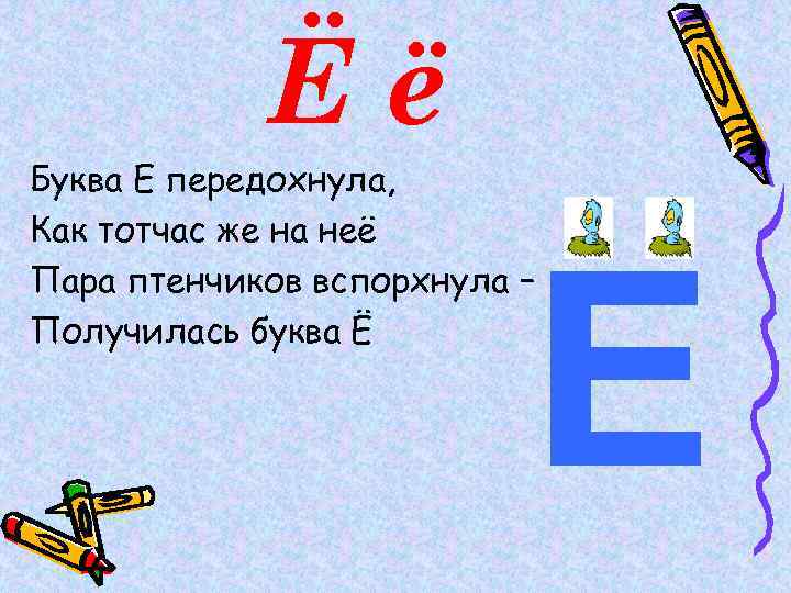 Ёё Буква Е передохнула, Как тотчас же на неё Пара птенчиков вспорхнула – Получилась