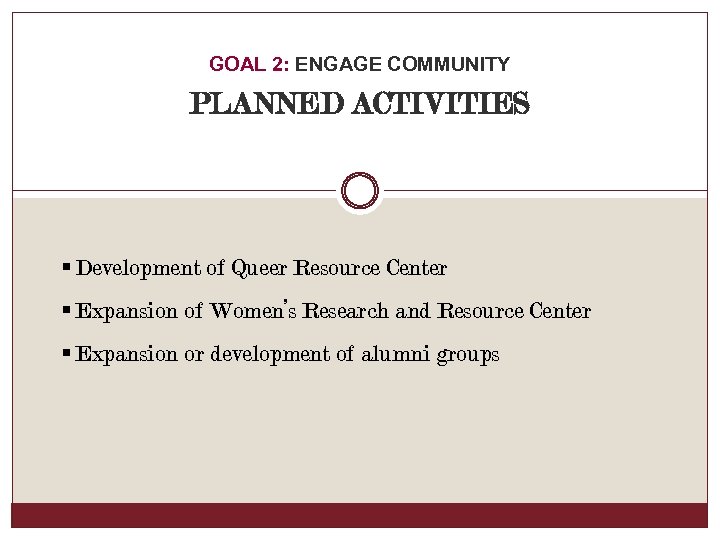 GOAL 2: ENGAGE COMMUNITY PLANNED ACTIVITIES § Development of Queer Resource Center § Expansion