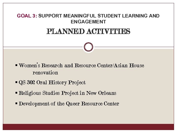 GOAL 3: SUPPORT MEANINGFUL STUDENT LEARNING AND ENGAGEMENT PLANNED ACTIVITIES § Women’s Research and