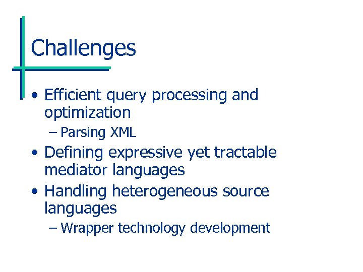Challenges • Efficient query processing and optimization – Parsing XML • Defining expressive yet