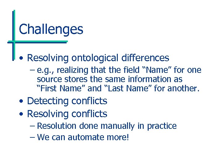 Challenges • Resolving ontological differences – e. g. , realizing that the field “Name”