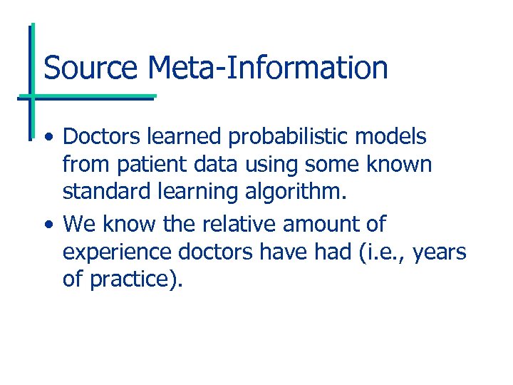 Source Meta-Information • Doctors learned probabilistic models from patient data using some known standard