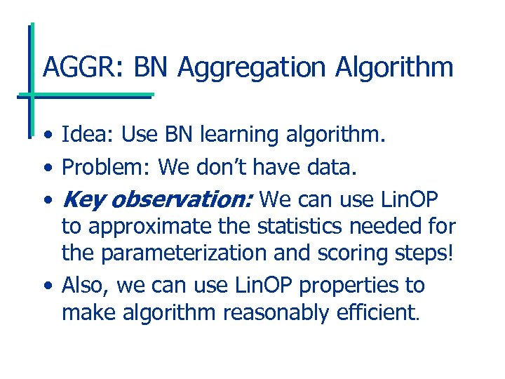 AGGR: BN Aggregation Algorithm • Idea: Use BN learning algorithm. • Problem: We don’t