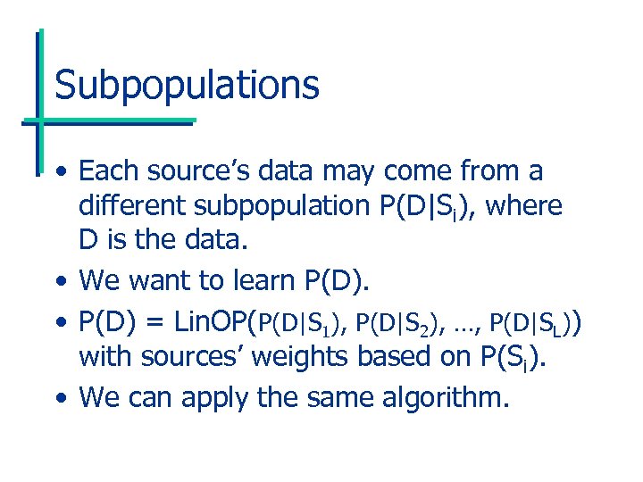 Subpopulations • Each source’s data may come from a different subpopulation P(D|Si), where D