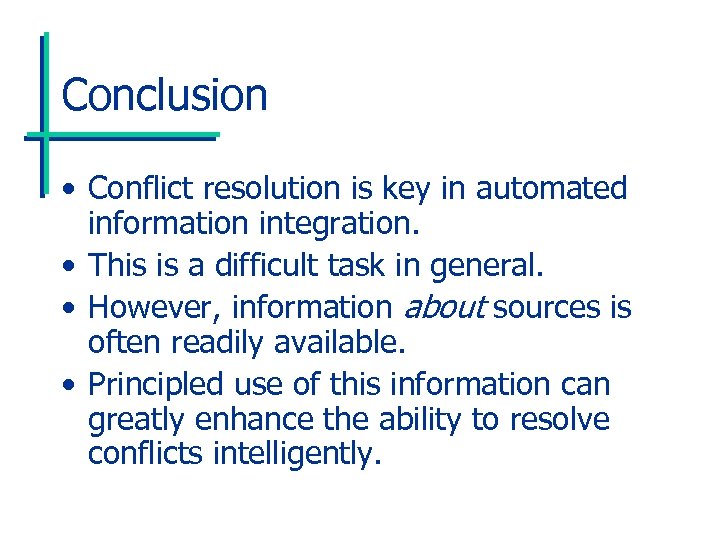Conclusion • Conflict resolution is key in automated information integration. • This is a