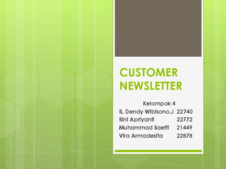 CUSTOMER NEWSLETTER Kelompok 4 R. Dendy Wibisono. J 22740 Rini Apriyanti 22772 Muhammad Saeffi