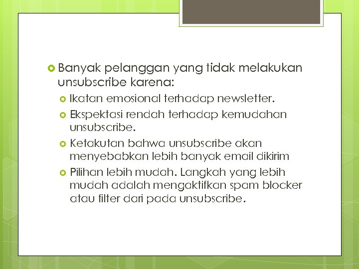 Banyak pelanggan yang tidak melakukan unsubscribe karena: Ikatan emosional terhadap newsletter. Ekspektasi rendah