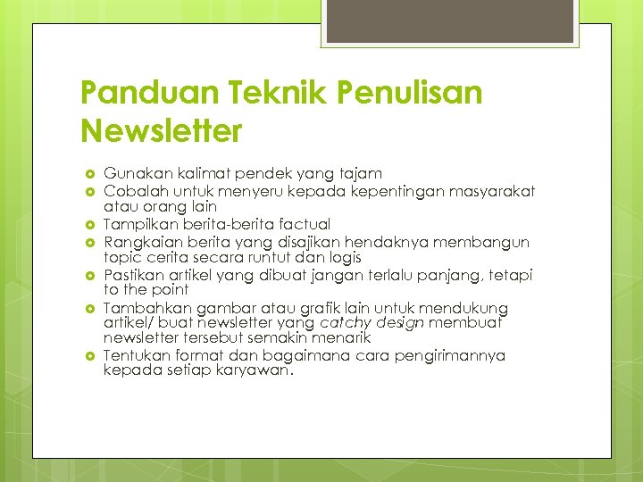 Panduan Teknik Penulisan Newsletter Gunakan kalimat pendek yang tajam Cobalah untuk menyeru kepada kepentingan