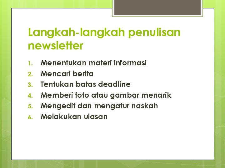 Langkah-langkah penulisan newsletter 1. 2. 3. 4. 5. 6. Menentukan materi informasi Mencari berita