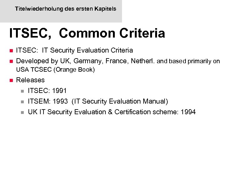 Titelwiederholung des ersten Kapitels ITSEC, Common Criteria n ITSEC: IT Security Evaluation Criteria n
