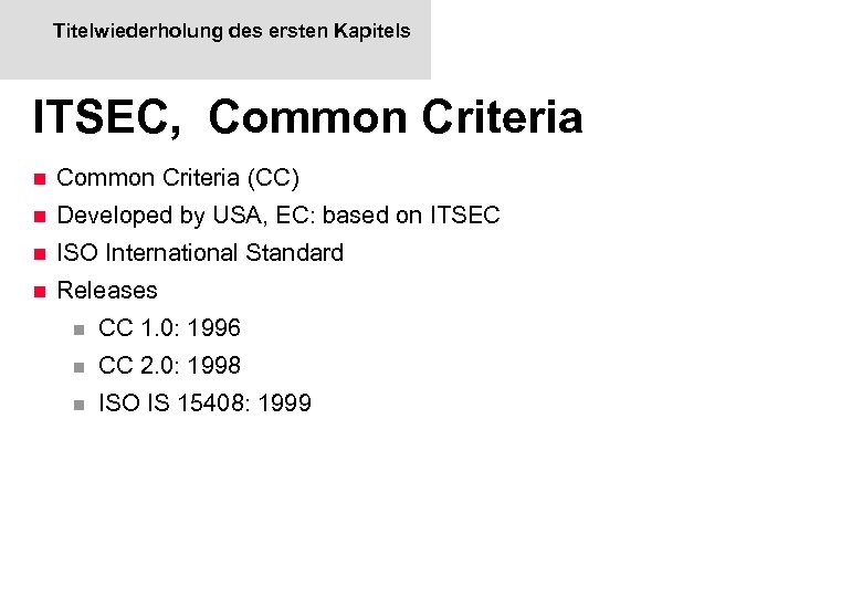 Titelwiederholung des ersten Kapitels ITSEC, Common Criteria n Common Criteria (CC) n Developed by
