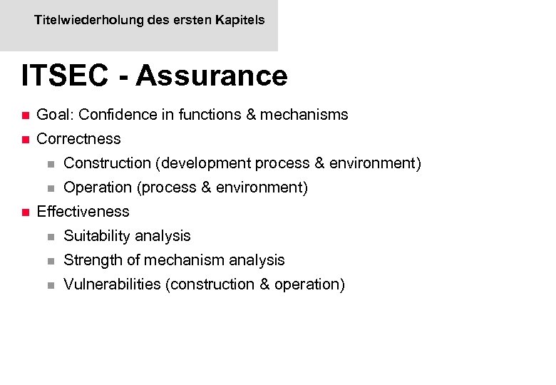Titelwiederholung des ersten Kapitels ITSEC - Assurance n Goal: Confidence in functions & mechanisms