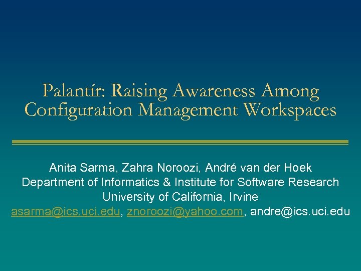 Palantír: Raising Awareness Among Configuration Management Workspaces Anita Sarma, Zahra Noroozi, André van der