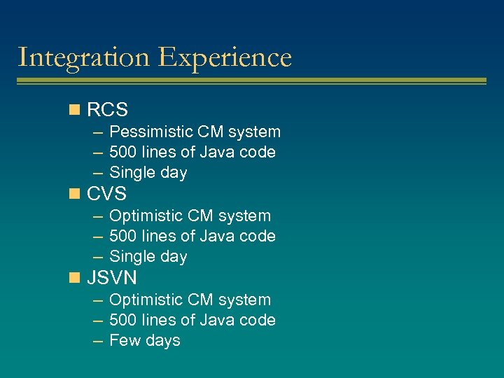 Integration Experience n RCS – Pessimistic CM system – 500 lines of Java code