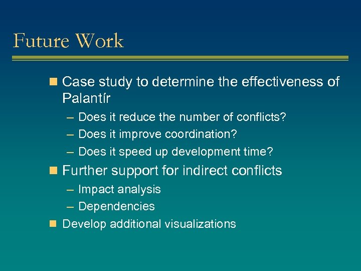 Future Work n Case study to determine the effectiveness of Palantír – Does it