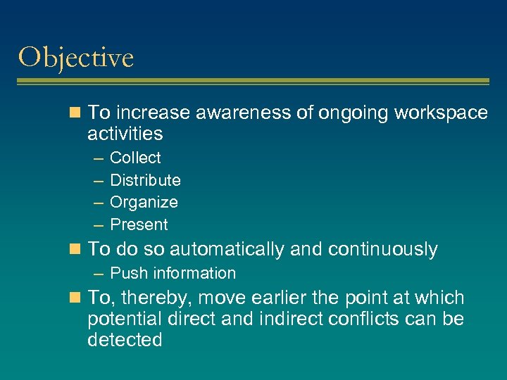 Objective n To increase awareness of ongoing workspace activities – – Collect Distribute Organize