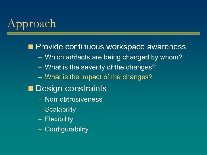 Approach n Provide continuous workspace awareness – Which artifacts are being changed by whom?